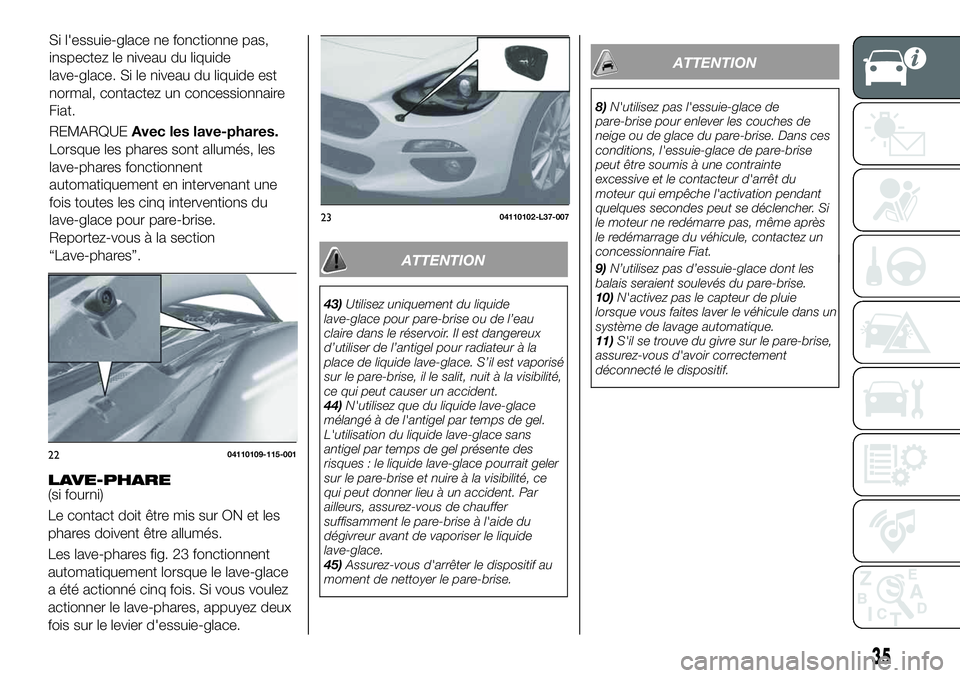 FIAT 124 SPIDER 2021 Notice dentretien (in French) LAVE-PHARE(si fourni)
Le contact doit être mis sur ON et les
phares doivent être allumés.
Les lave-phares fig. 23 fonctionnent
automatiquement lorsque le lave-glace
a été actionné cinq fois. Si FIAT 124 SPIDER 2021 Notice dentretien (in French) LAVE-PHARE(si fourni)
Le contact doit être mis sur ON et les
phares doivent être allumés.
Les lave-phares fig. 23 fonctionnent
automatiquement lorsque le lave-glace
a été actionné cinq fois. Si