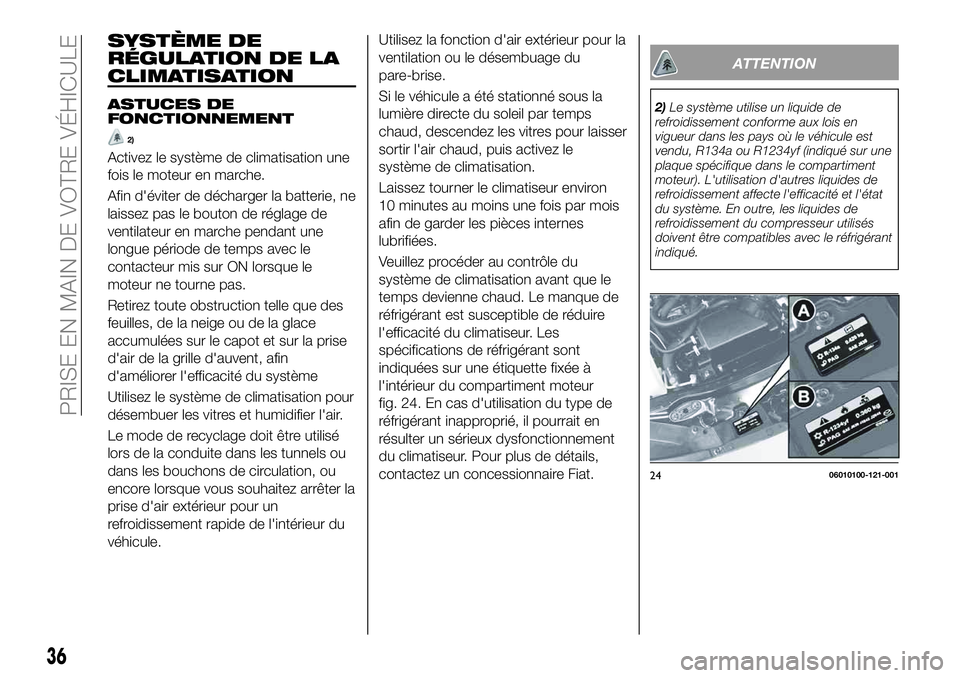 FIAT 124 SPIDER 2021 Notice dentretien (in French) SYSTÈME DE
RÉGULATION DE LA
CLIMATISATION
ASTUCES DE
FONCTIONNEMENT
Activez le système de climatisation une
fois le moteur en marche.
Afin d'éviter de décharger la batterie, ne
laissez pas le FIAT 124 SPIDER 2021 Notice dentretien (in French) SYSTÈME DE
RÉGULATION DE LA
CLIMATISATION
ASTUCES DE
FONCTIONNEMENT
Activez le système de climatisation une
fois le moteur en marche.
Afin d'éviter de décharger la batterie, ne
laissez pas le