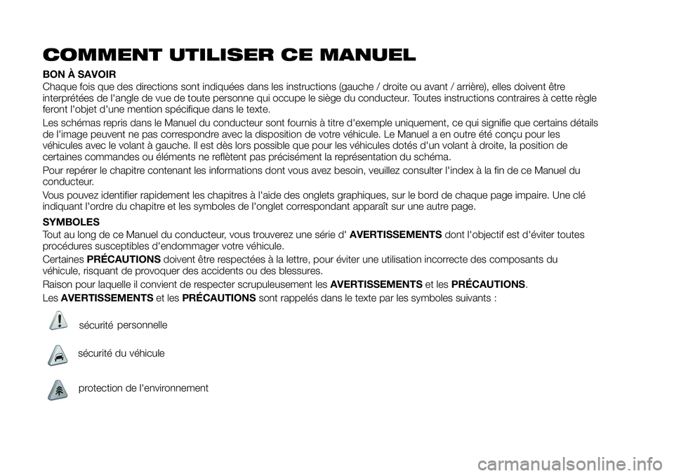 FIAT 124 SPIDER 2021 Notice dentretien (in French) COMMENT UTILISER CE MANUEL
BON À SAVOIR
Chaque fois que des directions sont indiquées dans les instructions (gauche / droite ou avant / arrière), elles doivent être
interprétées de l'angle d FIAT 124 SPIDER 2021 Notice dentretien (in French) COMMENT UTILISER CE MANUEL
BON À SAVOIR
Chaque fois que des directions sont indiquées dans les instructions (gauche / droite ou avant / arrière), elles doivent être
interprétées de l'angle d
