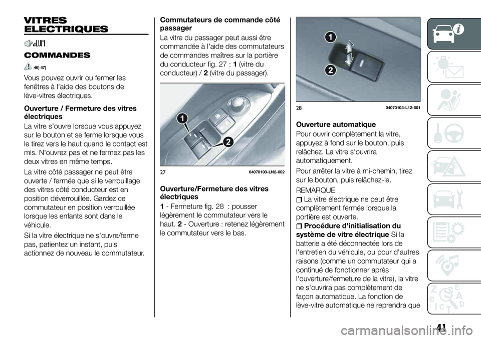 FIAT 124 SPIDER 2020  Notice dentretien (in French) VITRES
ELECTRIQUES
COMMANDES
46) 47)
Vous pouvez ouvrir ou fermer les
fenêtres à l'aide des boutons de
lève-vitres électriques.
Ouverture / Fermeture des vitres
électriques
La vitre s'ouv