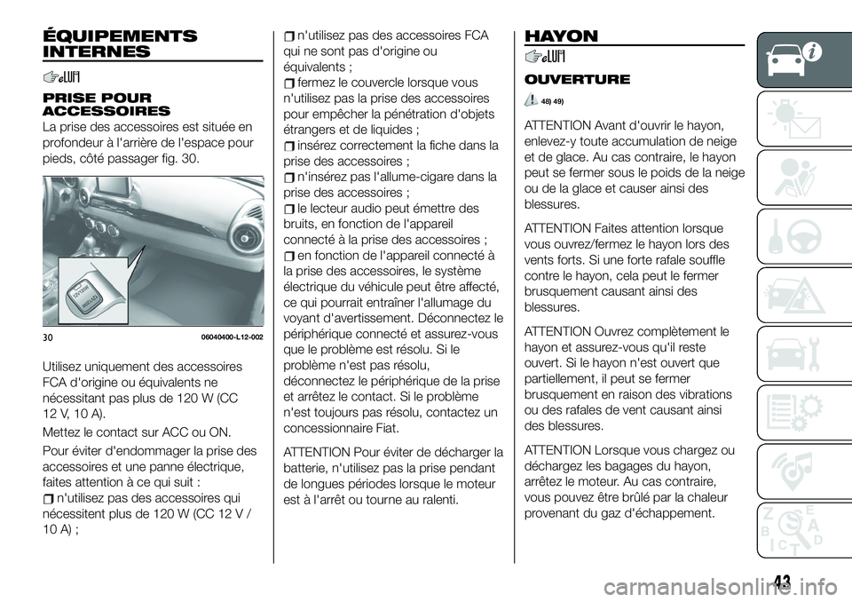FIAT 124 SPIDER 2020  Notice dentretien (in French) ÉQUIPEMENTS
INTERNES
PRISE POUR
ACCESSOIRES
La prise des accessoires est située en
profondeur à l'arrière de l'espace pour
pieds, côté passager fig. 30.
Utilisez uniquement des accessoir