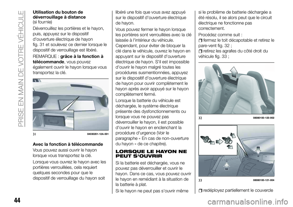 FIAT 124 SPIDER 2020  Notice dentretien (in French) Utilisation du bouton de
déverrouillage à distance
(si fournie)
Déverrouillez les portières et le hayon,
puis, appuyez sur le dispositif
d'ouverture électrique de hayon
fig. 31 et soulevez ce