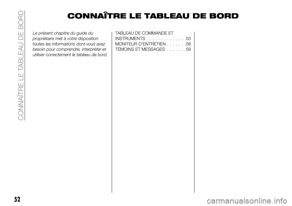 FIAT 124 SPIDER 2021  Notice dentretien (in French) CONNAÎTRE LE TABLEAU DE BORD
Le présent chapitre du guide du
propriétaire met à votre disposition
toutes les informations dont vous avez
besoin pour comprendre, interpréter et
utiliser correcteme