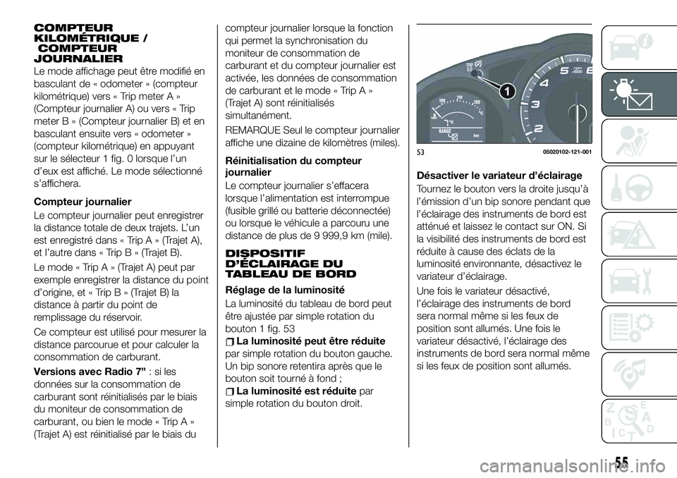 FIAT 124 SPIDER 2020  Notice dentretien (in French) COMPTEUR
KILOMÉTRIQUE /
COMPTEUR
JOURNALIER
Le mode affichage peut être modifié en
basculant de « odometer » (compteur
kilométrique) vers « Trip meter A »
(Compteur journalier A) ou vers « Tr