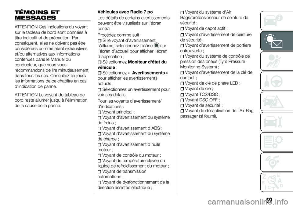 FIAT 124 SPIDER 2020  Notice dentretien (in French) TÉMOINS ET
MESSAGES
ATTENTION Ces indications du voyant
sur le tableau de bord sont données à
titre indicatif et de précaution. Par
conséquent, elles ne doivent pas être
considérées comme éta
