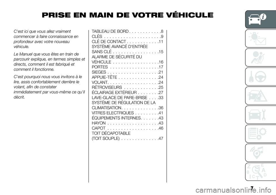 FIAT 124 SPIDER 2020  Notice dentretien (in French) PRISE EN MAIN DE VOTRE VÉHICULE
C'est ici que vous allez vraiment
commencer à faire connaissance en
profondeur avec votre nouveau
véhicule.
Le Manuel que vous êtes en train de
parcourir expliq