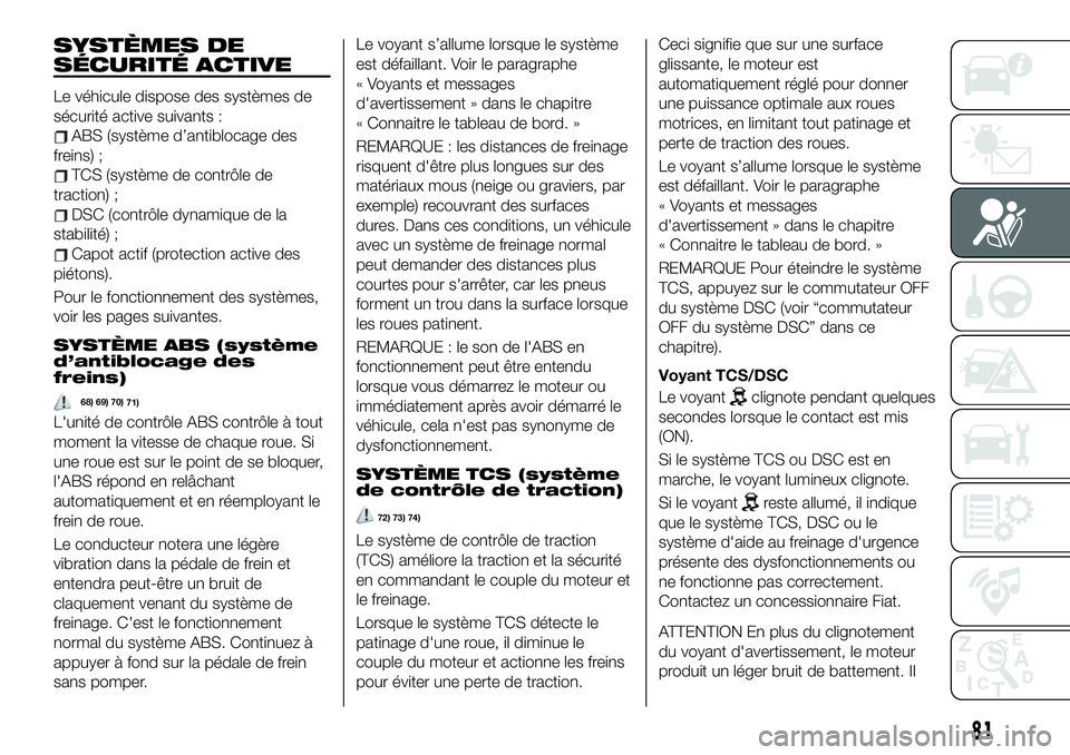 FIAT 124 SPIDER 2021 Notice dentretien (in French) SYSTÈMES DE
SÉCURITÉ ACTIVE
Le véhicule dispose des systèmes de
sécurité active suivants :
ABS (système d’antiblocage des
freins) ;
TCS (système de contrôle de
traction) ;
DSC (contrôle d FIAT 124 SPIDER 2021 Notice dentretien (in French) SYSTÈMES DE
SÉCURITÉ ACTIVE
Le véhicule dispose des systèmes de
sécurité active suivants :
ABS (système d’antiblocage des
freins) ;
TCS (système de contrôle de
traction) ;
DSC (contrôle d