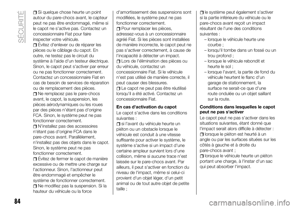 FIAT 124 SPIDER 2021 Notice dentretien (in French) Si quelque chose heurte un point
autour du pare-chocs avant, le capteur
peut ne pas être endommagé, même si
le capot ne s'active pas. Contactez un
concessionnaire Fiat pour faire
inspecter votr FIAT 124 SPIDER 2021 Notice dentretien (in French) Si quelque chose heurte un point
autour du pare-chocs avant, le capteur
peut ne pas être endommagé, même si
le capot ne s'active pas. Contactez un
concessionnaire Fiat pour faire
inspecter votr