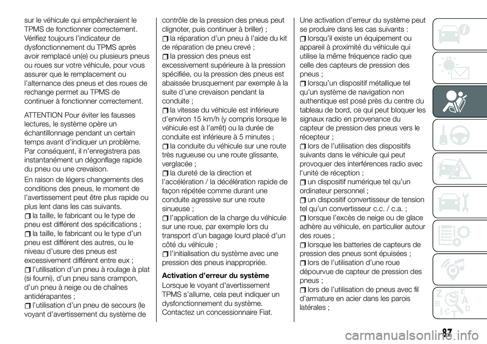 FIAT 124 SPIDER 2021 Notice dentretien (in French) sur le véhicule qui empêcheraient le
TPMS de fonctionner correctement.
Vérifiez toujours l’indicateur de
dysfonctionnement du TPMS après
avoir remplacé un(e) ou plusieurs pneus
ou roues sur vot FIAT 124 SPIDER 2021 Notice dentretien (in French) sur le véhicule qui empêcheraient le
TPMS de fonctionner correctement.
Vérifiez toujours l’indicateur de
dysfonctionnement du TPMS après
avoir remplacé un(e) ou plusieurs pneus
ou roues sur vot