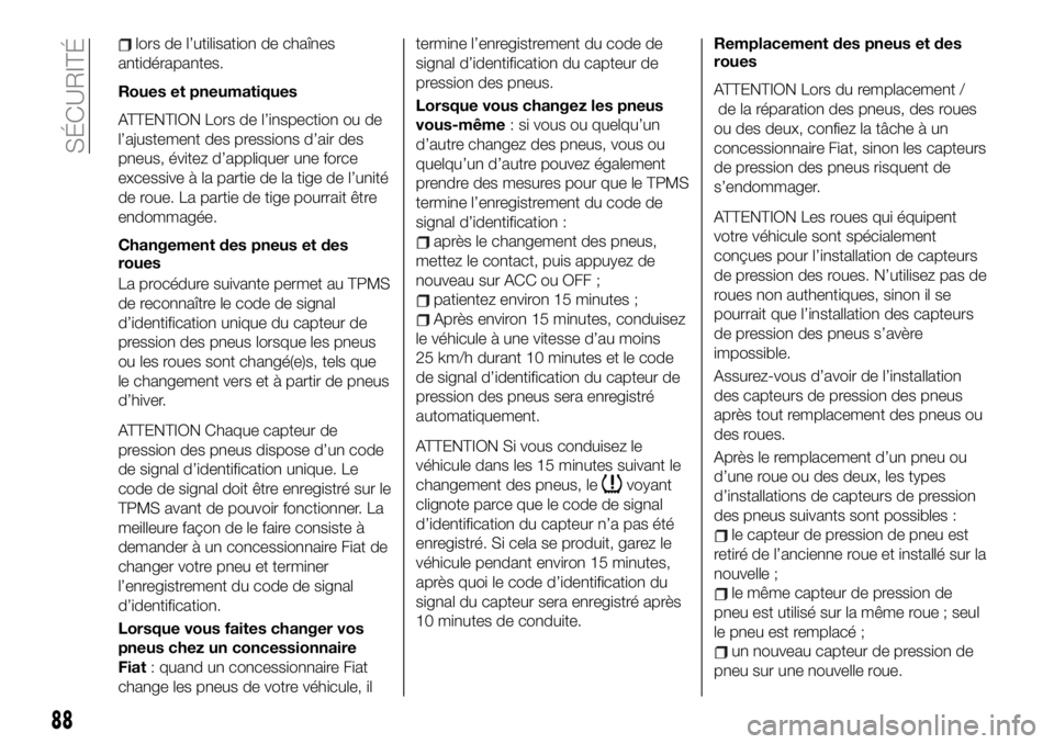 FIAT 124 SPIDER 2021  Notice dentretien (in French) lors de l’utilisation de chaînes
antidérapantes.
Roues et pneumatiques
ATTENTION Lors de l’inspection ou de
l’ajustement des pressions d’air des
pneus, évitez d’appliquer une force
excess