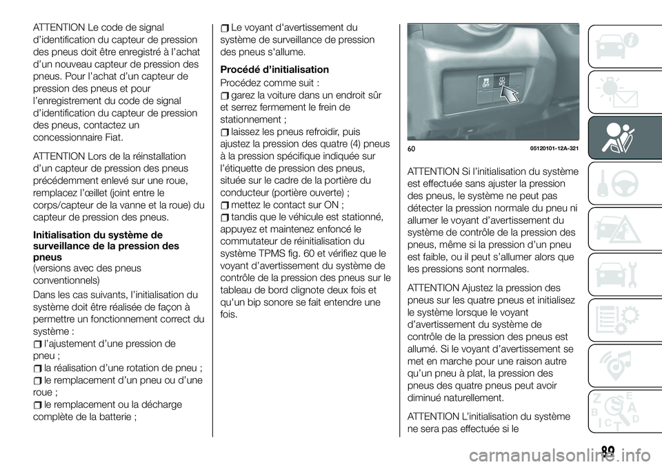 FIAT 124 SPIDER 2021  Notice dentretien (in French) ATTENTION Le code de signal
d’identification du capteur de pression
des pneus doit être enregistré à l’achat
d’un nouveau capteur de pression des
pneus. Pour l’achat d’un capteur de
press