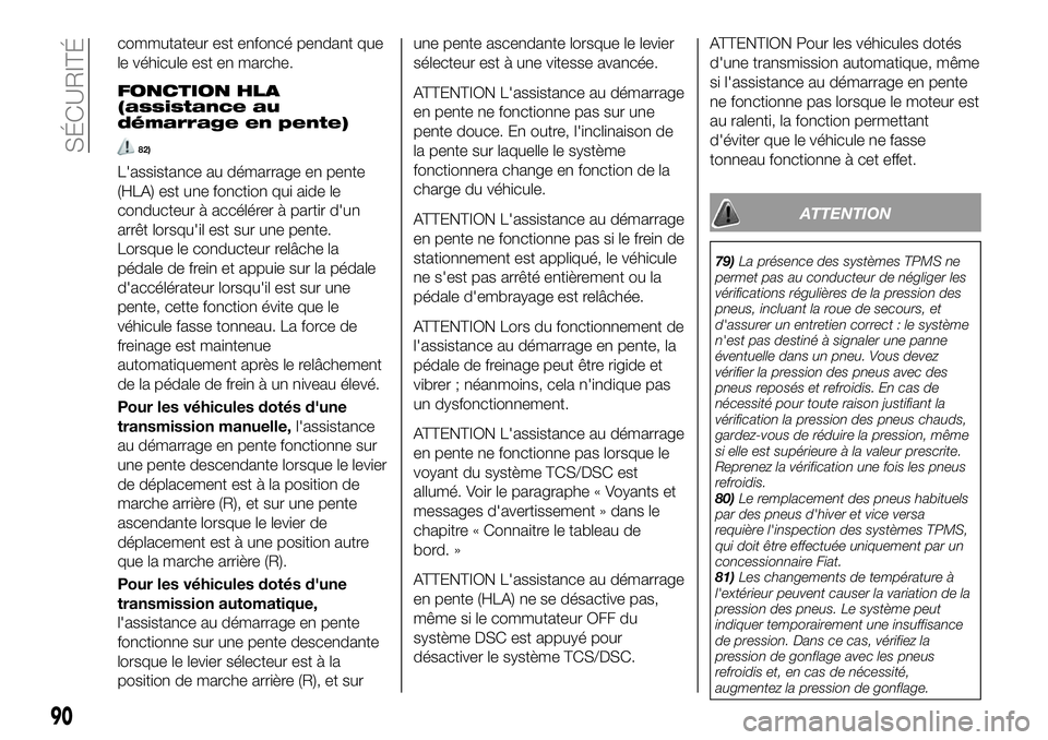 FIAT 124 SPIDER 2021  Notice dentretien (in French) commutateur est enfoncé pendant que
le véhicule est en marche.
FONCTION HLA
(assistance au
démarrage en pente)
82)
L'assistance au démarrage en pente
(HLA) est une fonction qui aide le
conduct