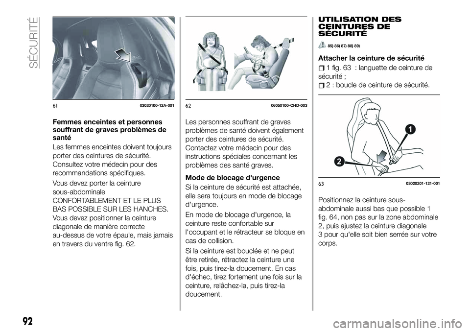FIAT 124 SPIDER 2021  Notice dentretien (in French) Femmes enceintes et personnes
souffrant de graves problèmes de
santé
Les femmes enceintes doivent toujours
porter des ceintures de sécurité.
Consultez votre médecin pour des
recommandations spéc