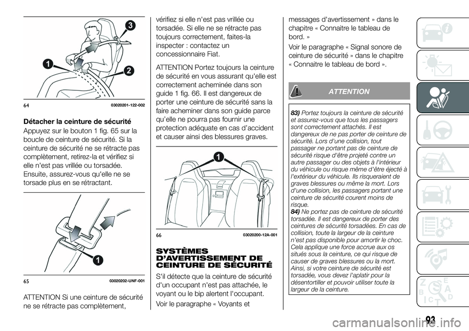 FIAT 124 SPIDER 2021  Notice dentretien (in French) Détacher la ceinture de sécurité
Appuyez sur le bouton 1 fig. 65 sur la
boucle de ceinture de sécurité. Si la
ceinture de sécurité ne se rétracte pas
complètement, retirez-la et vérifiez si
