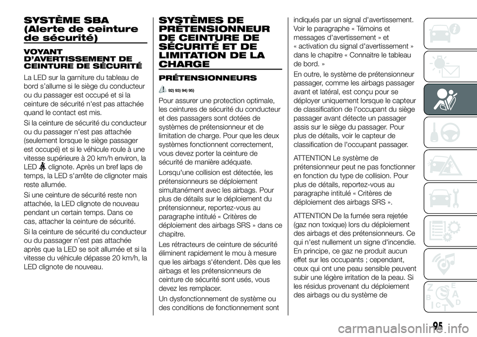 FIAT 124 SPIDER 2021  Notice dentretien (in French) SYSTÈME SBA
(Alerte de ceinture
de sécurité)
VOYANT
D’AVERTISSEMENT DE
CEINTURE DE SÉCURITÉ
La LED sur la garniture du tableau de
bord s’allume si le siège du conducteur
ou du passager est o