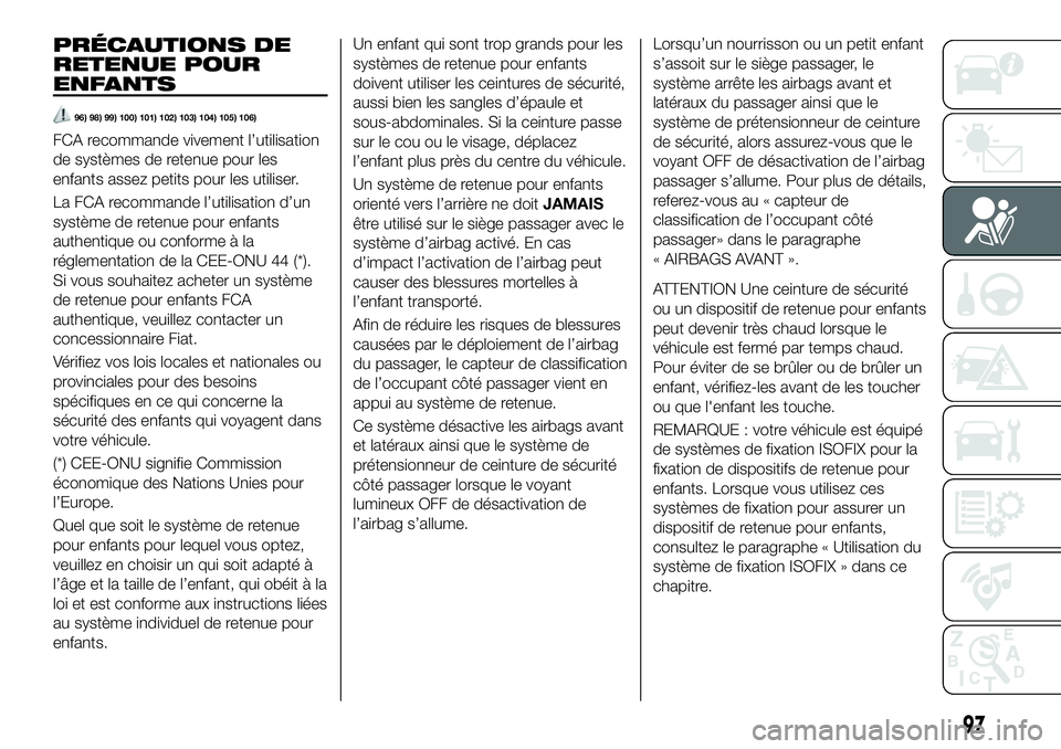 FIAT 124 SPIDER 2021  Notice dentretien (in French) PRÉCAUTIONS DE
RETENUE POUR
ENFANTS
96) 98) 99) 100) 101) 102) 103) 104) 105) 106)
FCA recommande vivement l’utilisation
de systèmes de retenue pour les
enfants assez petits pour les utiliser.
La 