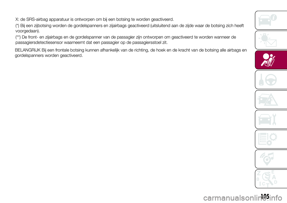 FIAT 124 SPIDER 2018 Instructieboek (in Dutch) BELANGRIJK Bij een frontale botsing kunnen afhankelijk van de richting, de hoek en de kracht van de botsing alle airbags en
gordelspanners worden geactiveerd.
105
X: de SRS-airbag apparatuur is ontwor FIAT 124 SPIDER 2018 Instructieboek (in Dutch) BELANGRIJK Bij een frontale botsing kunnen afhankelijk van de richting, de hoek en de kracht van de botsing alle airbags en
gordelspanners worden geactiveerd.
105
X: de SRS-airbag apparatuur is ontwor