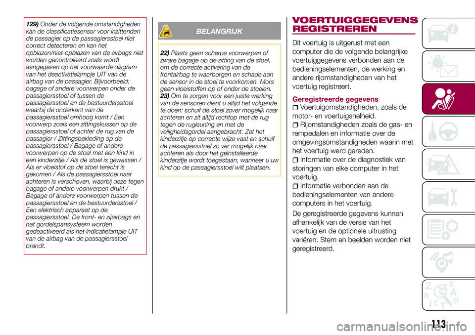 FIAT 124 SPIDER 2018 Instructieboek (in Dutch) 129)Onder de volgende omstandigheden
kan de classificatiesensor voor inzittenden
de passagier op de passagiersstoel niet
correct detecteren en kan het
opblazen/niet-opblazen van de airbags niet
worden FIAT 124 SPIDER 2018 Instructieboek (in Dutch) 129)Onder de volgende omstandigheden
kan de classificatiesensor voor inzittenden
de passagier op de passagiersstoel niet
correct detecteren en kan het
opblazen/niet-opblazen van de airbags niet
worden