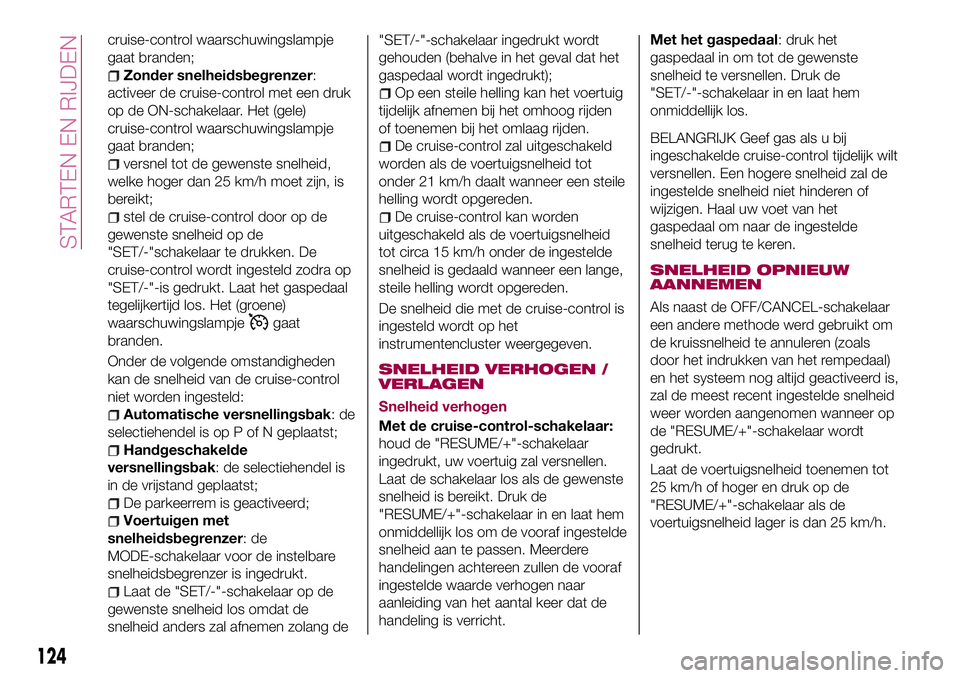 FIAT 124 SPIDER 2018 Instructieboek (in Dutch) cruise-control waarschuwingslampje
gaat branden;
Zonder snelheidsbegrenzer:
activeer de cruise-control met een druk
op de ON-schakelaar. Het (gele)
cruise-control waarschuwingslampje
gaat branden;
ver FIAT 124 SPIDER 2018 Instructieboek (in Dutch) cruise-control waarschuwingslampje
gaat branden;
Zonder snelheidsbegrenzer:
activeer de cruise-control met een druk
op de ON-schakelaar. Het (gele)
cruise-control waarschuwingslampje
gaat branden;
ver