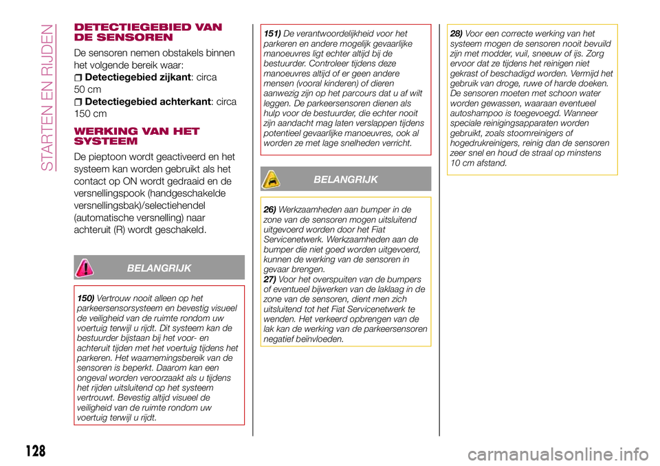 FIAT 124 SPIDER 2018 Instructieboek (in Dutch) DETECTIEGEBIED VAN
DE SENSOREN
De sensoren nemen obstakels binnen
het volgende bereik waar:
Detectiegebied zijkant: circa
50 cm
Detectiegebied achterkant: circa
150 cm
WERKING VAN HET
SYSTEEM
De piept FIAT 124 SPIDER 2018 Instructieboek (in Dutch) DETECTIEGEBIED VAN
DE SENSOREN
De sensoren nemen obstakels binnen
het volgende bereik waar:
Detectiegebied zijkant: circa
50 cm
Detectiegebied achterkant: circa
150 cm
WERKING VAN HET
SYSTEEM
De piept
