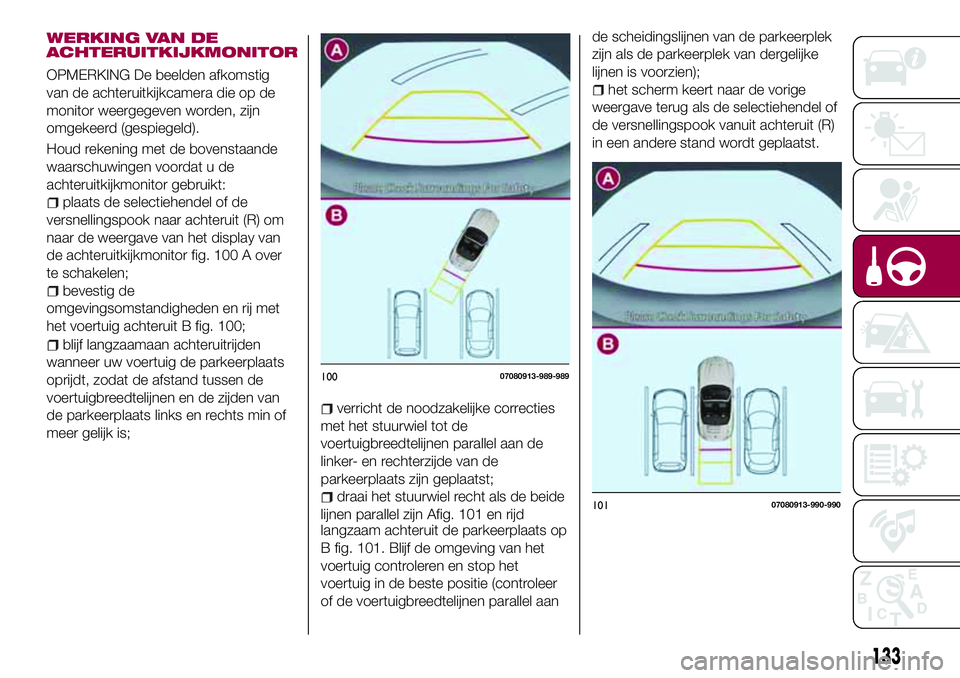 FIAT 124 SPIDER 2018 Instructieboek (in Dutch) blijf langzaamaan achteruitrijden
wanneer uw voertuig de parkeerplaats
oprijdt, zodat de afstand tussen de
voertuigbreedtelijnen en de zijden van
de parkeerplaats links en rechts min of
meer gelijk is FIAT 124 SPIDER 2018 Instructieboek (in Dutch) blijf langzaamaan achteruitrijden
wanneer uw voertuig de parkeerplaats
oprijdt, zodat de afstand tussen de
voertuigbreedtelijnen en de zijden van
de parkeerplaats links en rechts min of
meer gelijk is