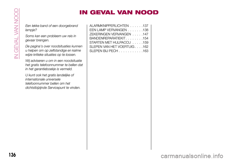 FIAT 124 SPIDER 2018 Instructieboek (in Dutch) IN GEVAL VAN NOOD
Een lekke band of een doorgebrand
lampje?
Soms kan een probleem uw reis in
gevaar brengen.
De pagina's over noodsituaties kunnen
u helpen om op zelfstandige en kalme
wijze kritie FIAT 124 SPIDER 2018 Instructieboek (in Dutch) IN GEVAL VAN NOOD
Een lekke band of een doorgebrand
lampje?
Soms kan een probleem uw reis in
gevaar brengen.
De pagina's over noodsituaties kunnen
u helpen om op zelfstandige en kalme
wijze kritie
