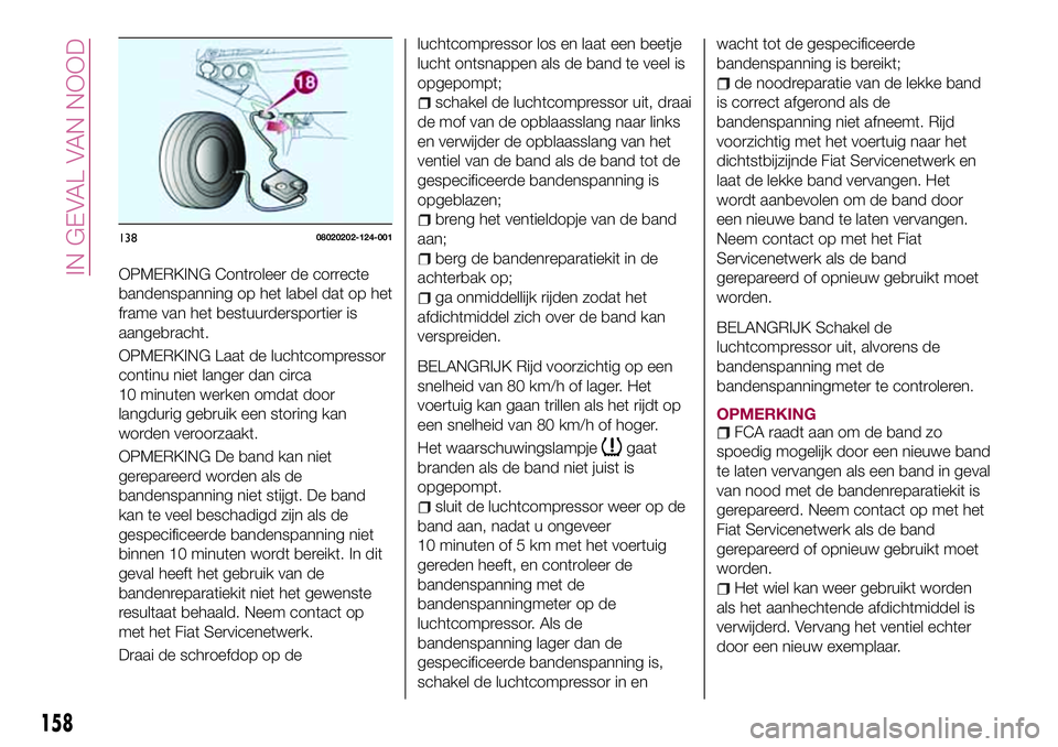 FIAT 124 SPIDER 2018  Instructieboek (in Dutch) OPMERKING Controleer de correcte
bandenspanning op het label dat op het
frame van het bestuurdersportier is
aangebracht.
OPMERKING Laat de luchtcompressor
continu niet langer dan circa
10 minuten werk