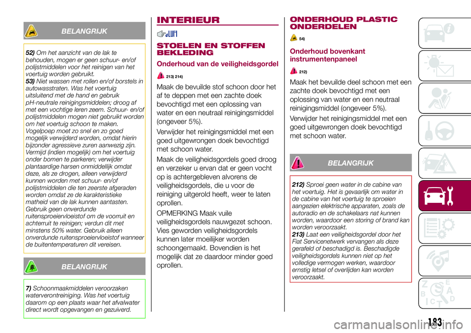 FIAT 124 SPIDER 2018  Instructieboek (in Dutch) BELANGRIJK
52)Om het aanzicht van de lak te
behouden, mogen er geen schuur- en/of
polijstmiddelen voor het reinigen van het
voertuig worden gebruikt.
53)Niet wassen met rollen en/of borstels in
autowa