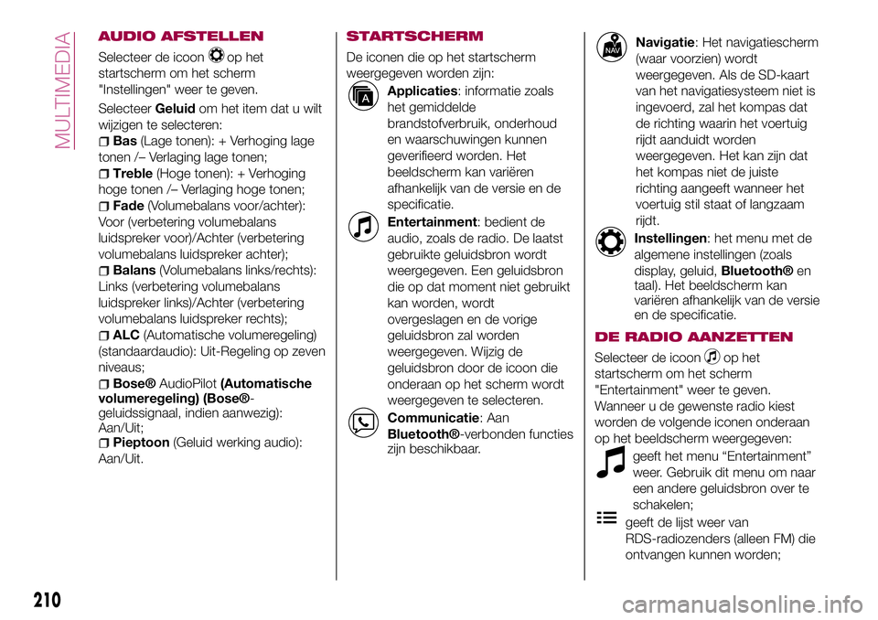 FIAT 124 SPIDER 2018 Instructieboek (in Dutch) AUDIO AFSTELLEN
Selecteer de icoonop het
startscherm om het scherm
"Instellingen" weer te geven.
SelecteerGeluidom het item dat u wilt
wijzigen te selecteren:
Bas(Lage tonen): + Verhoging lage FIAT 124 SPIDER 2018 Instructieboek (in Dutch) AUDIO AFSTELLEN
Selecteer de icoonop het
startscherm om het scherm
"Instellingen" weer te geven.
SelecteerGeluidom het item dat u wilt
wijzigen te selecteren:
Bas(Lage tonen): + Verhoging lage