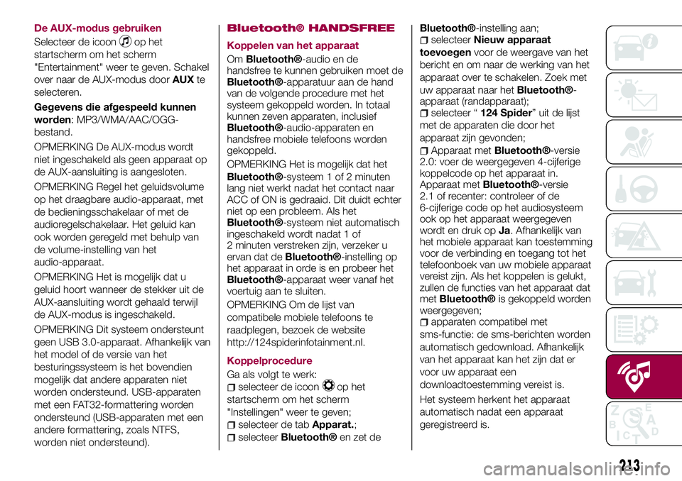 FIAT 124 SPIDER 2018 Instructieboek (in Dutch) De AUX-modus gebruiken
Selecteer de icoon
op het
startscherm om het scherm
"Entertainment" weer te geven. Schakel
over naar de AUX-modus doorAUXte
selecteren.
Gegevens die afgespeeld kunnen
wo FIAT 124 SPIDER 2018 Instructieboek (in Dutch) De AUX-modus gebruiken
Selecteer de icoon
op het
startscherm om het scherm
"Entertainment" weer te geven. Schakel
over naar de AUX-modus doorAUXte
selecteren.
Gegevens die afgespeeld kunnen
wo