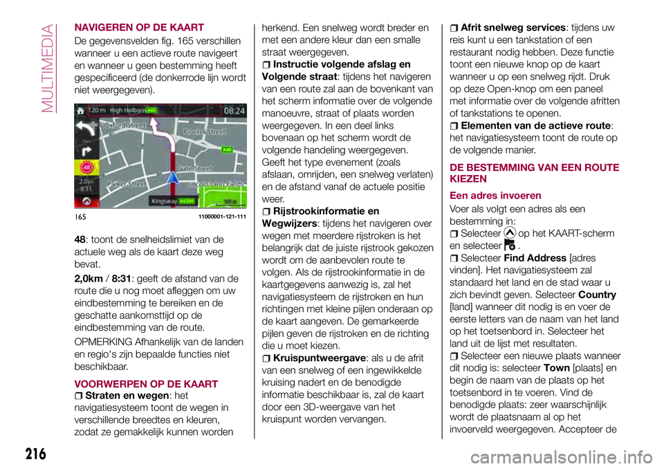 FIAT 124 SPIDER 2018 Instructieboek (in Dutch) NAVIGEREN OP DE KAART
De gegevensvelden fig. 165 verschillen
wanneer u een actieve route navigeert
en wanneer u geen bestemming heeft
gespecificeerd (de donkerrode lijn wordt
niet weergegeven).
48: to FIAT 124 SPIDER 2018 Instructieboek (in Dutch) NAVIGEREN OP DE KAART
De gegevensvelden fig. 165 verschillen
wanneer u een actieve route navigeert
en wanneer u geen bestemming heeft
gespecificeerd (de donkerrode lijn wordt
niet weergegeven).
48: to