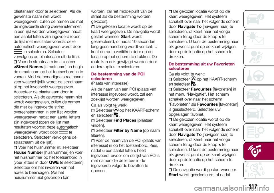 FIAT 124 SPIDER 2018 Instructieboek (in Dutch) plaatsnaam door te selecteren. Als de
gewenste naam niet wordt
weergegeven, zullen de namen die met
de ingevoerde string overeenstemmen
in een lijst worden weergegeven nadat
een aantal letters zijn in FIAT 124 SPIDER 2018 Instructieboek (in Dutch) plaatsnaam door te selecteren. Als de
gewenste naam niet wordt
weergegeven, zullen de namen die met
de ingevoerde string overeenstemmen
in een lijst worden weergegeven nadat
een aantal letters zijn in