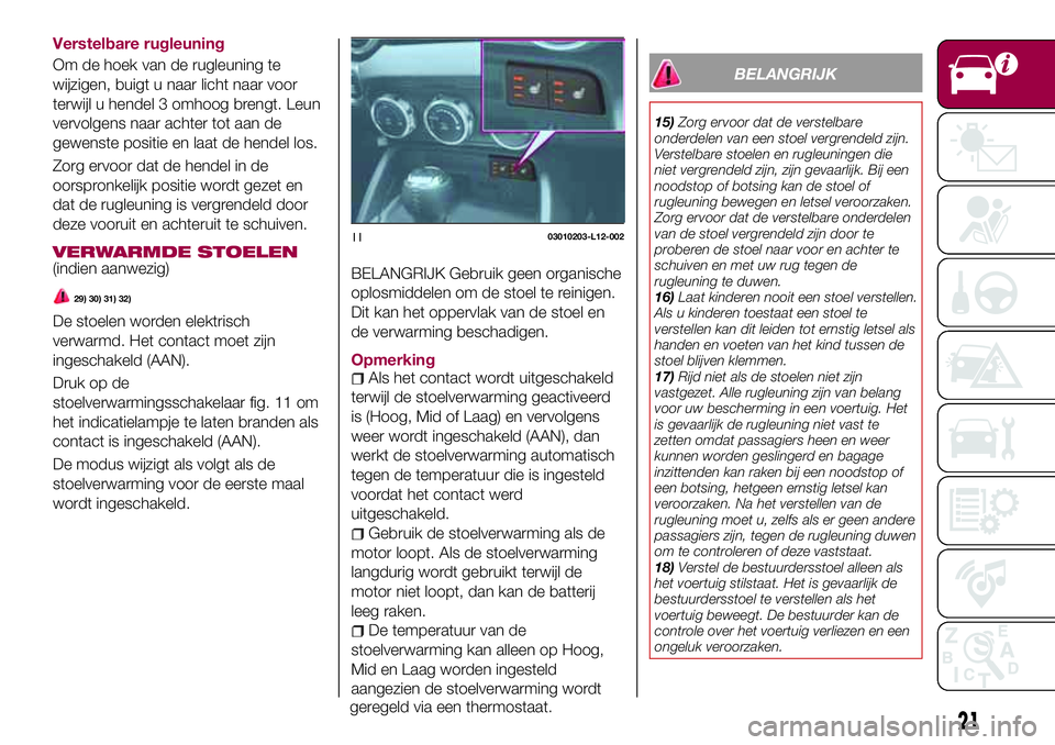 FIAT 124 SPIDER 2018  Instructieboek (in Dutch) Verstelbare rugleuning
Om de hoek van de rugleuning te
wijzigen, buigt u naar licht naar voor
terwijl u hendel 3 omhoog brengt. Leun
vervolgens naar achter tot aan de
gewenste positie en laat de hende