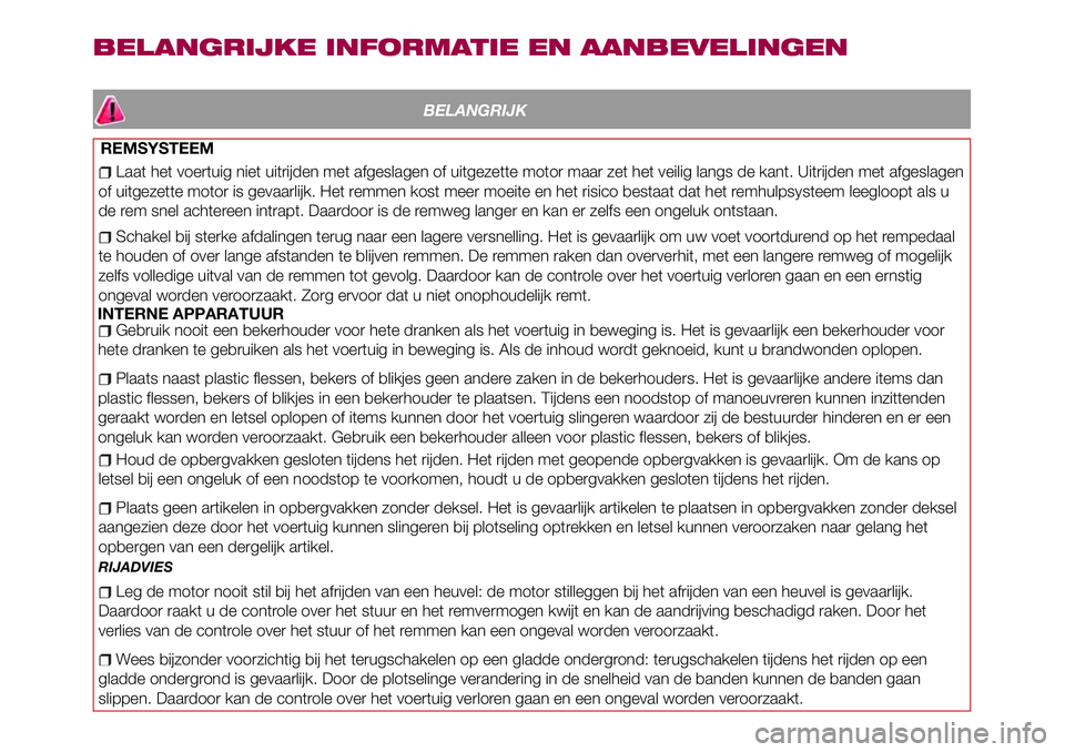 FIAT 124 SPIDER 2018 Instructieboek (in Dutch) BELANGRIJKE INFORMATIE EN AANBEVELINGEN
BELANGRIJK
REMSYSTEEM
Laat het voertuig niet uitrijden met afgeslagen of uitgezette motor maar zet het veilig langs de kant. Uitrijden met afgeslagen
of uitgeze FIAT 124 SPIDER 2018 Instructieboek (in Dutch) BELANGRIJKE INFORMATIE EN AANBEVELINGEN
BELANGRIJK
REMSYSTEEM
Laat het voertuig niet uitrijden met afgeslagen of uitgezette motor maar zet het veilig langs de kant. Uitrijden met afgeslagen
of uitgeze