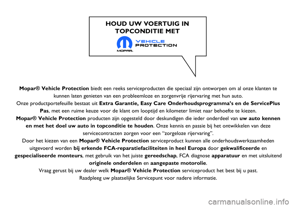 FIAT 124 SPIDER 2018 Instructieboek (in Dutch) Mopar® Vehicle Protectionbiedt een reeks serviceproducten die speciaal zijn ontworpen om al onze klanten te
kunnen laten genieten van een probleemloze en zorgenvrije rijervaring met hun auto.
Onze pr FIAT 124 SPIDER 2018 Instructieboek (in Dutch) Mopar® Vehicle Protectionbiedt een reeks serviceproducten die speciaal zijn ontworpen om al onze klanten te
kunnen laten genieten van een probleemloze en zorgenvrije rijervaring met hun auto.
Onze pr