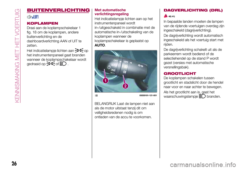 FIAT 124 SPIDER 2018  Instructieboek (in Dutch) BUITENVERLICHTING
KOPLAMPEN
Draai aan de koplampschakelaar 1
fig. 18 om de koplampen, andere
buitenverlichting en de
dashboardverlichting AAN of UIT te
zetten.
Het indicatielampje lichten aan
op
het i
