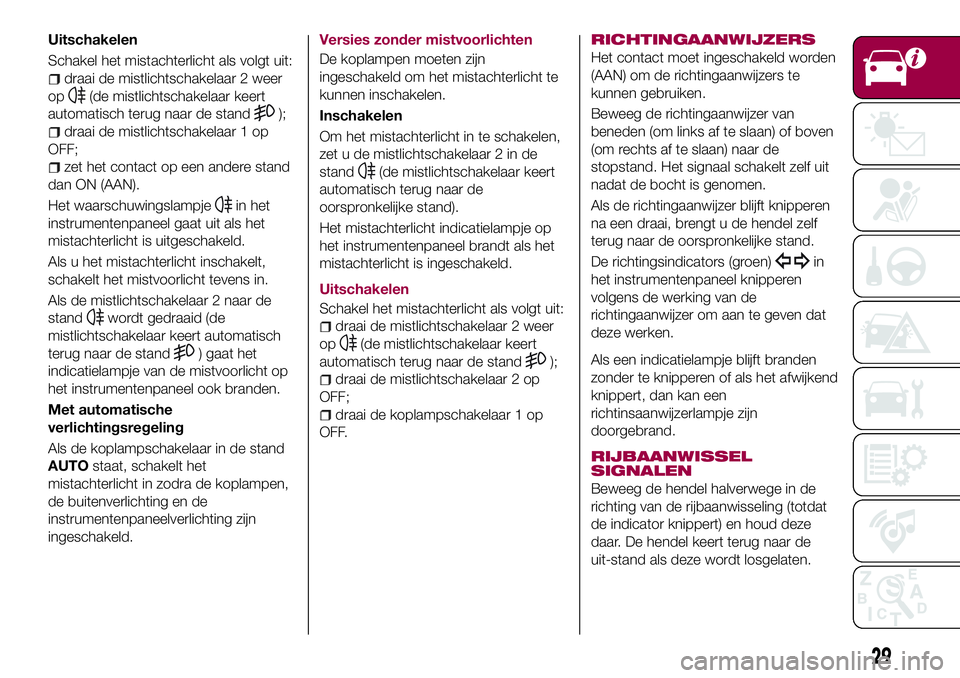 FIAT 124 SPIDER 2018 Instructieboek (in Dutch) Uitschakelen
Schakel het mistachterlicht als volgt uit:
draai de mistlichtschakelaar 2 weer
op
(de mistlichtschakelaar keert
automatisch terug naar de stand
);
draai de mistlichtschakelaar 1 op
OFF;
z FIAT 124 SPIDER 2018 Instructieboek (in Dutch) Uitschakelen
Schakel het mistachterlicht als volgt uit:
draai de mistlichtschakelaar 2 weer
op
(de mistlichtschakelaar keert
automatisch terug naar de stand
);
draai de mistlichtschakelaar 1 op
OFF;
z