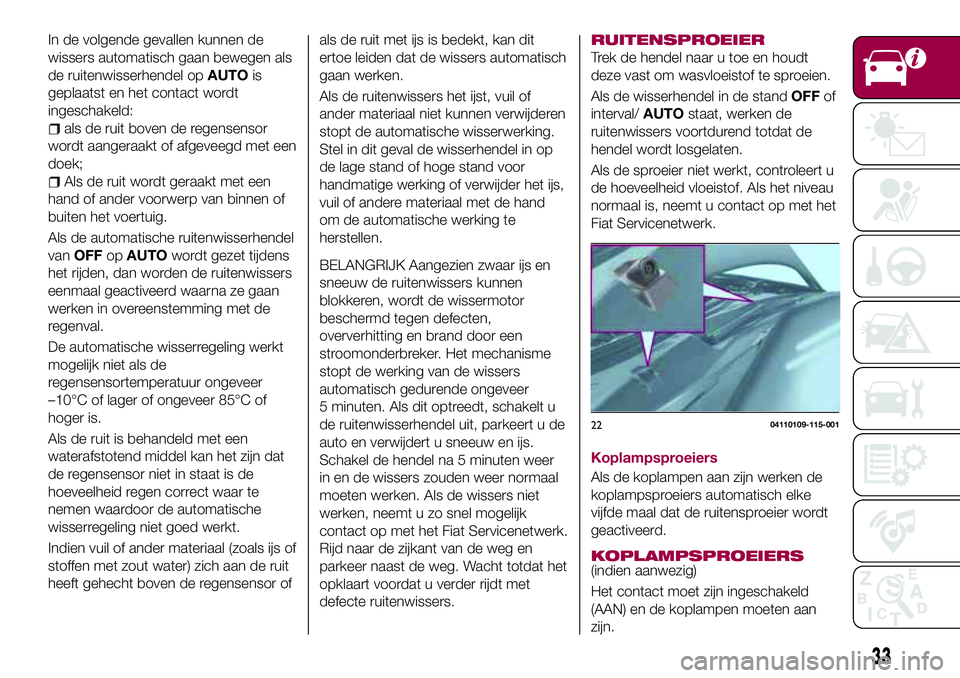 FIAT 124 SPIDER 2018 Instructieboek (in Dutch) In de volgende gevallen kunnen de
wissers automatisch gaan bewegen als
de ruitenwisserhendel opAUTOis
geplaatst en het contact wordt
ingeschakeld:
als de ruit boven de regensensor
wordt aangeraakt of FIAT 124 SPIDER 2018 Instructieboek (in Dutch) In de volgende gevallen kunnen de
wissers automatisch gaan bewegen als
de ruitenwisserhendel opAUTOis
geplaatst en het contact wordt
ingeschakeld:
als de ruit boven de regensensor
wordt aangeraakt of