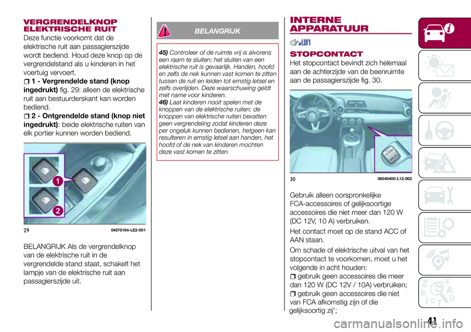 FIAT 124 SPIDER 2018 Instructieboek (in Dutch) VERGRENDELKNOP
ELEKTRISCHE RUIT
Deze functie voorkomt dat de
elektrische ruit aan passagierszijde
wordt bediend. Houd deze knop op de
vergrendelstand als u kinderen in het
voertuig vervoert.
1 - Vergr FIAT 124 SPIDER 2018 Instructieboek (in Dutch) VERGRENDELKNOP
ELEKTRISCHE RUIT
Deze functie voorkomt dat de
elektrische ruit aan passagierszijde
wordt bediend. Houd deze knop op de
vergrendelstand als u kinderen in het
voertuig vervoert.
1 - Vergr