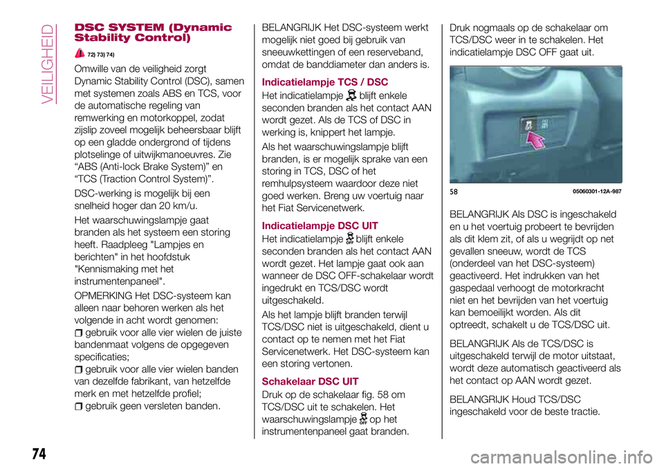 FIAT 124 SPIDER 2018 Instructieboek (in Dutch) DSC SYSTEM (Dynamic
Stability Control)
72) 73) 74)
Omwille van de veiligheid zorgt
Dynamic Stability Control (DSC), samen
met systemen zoals ABS en TCS, voor
de automatische regeling van
remwerking en FIAT 124 SPIDER 2018 Instructieboek (in Dutch) DSC SYSTEM (Dynamic
Stability Control)
72) 73) 74)
Omwille van de veiligheid zorgt
Dynamic Stability Control (DSC), samen
met systemen zoals ABS en TCS, voor
de automatische regeling van
remwerking en