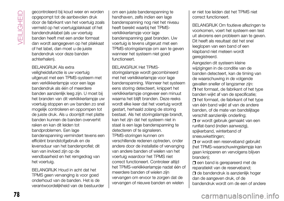 FIAT 124 SPIDER 2018 Instructieboek (in Dutch) gecontroleerd bij koud weer en worden
opgepompt tot de aanbevolen druk
door de fabrikant van het voertuig zoals
vermeld op het voertuigplakkaat of het
bandendruklabel (als uw voertuig
banden heeft met FIAT 124 SPIDER 2018 Instructieboek (in Dutch) gecontroleerd bij koud weer en worden
opgepompt tot de aanbevolen druk
door de fabrikant van het voertuig zoals
vermeld op het voertuigplakkaat of het
bandendruklabel (als uw voertuig
banden heeft met