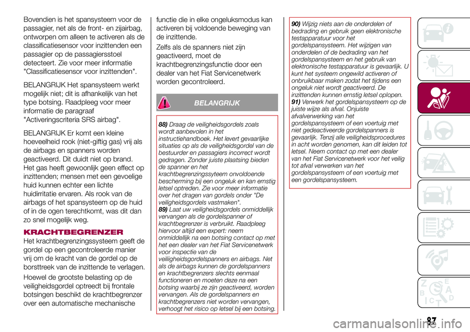 FIAT 124 SPIDER 2018 Instructieboek (in Dutch) Bovendien is het spansysteem voor de
passagier, net als de front- en zijairbag,
ontworpen om alleen te activeren als de
classificatiesensor voor inzittenden een
passagier op de passagiersstoel
detecte FIAT 124 SPIDER 2018 Instructieboek (in Dutch) Bovendien is het spansysteem voor de
passagier, net als de front- en zijairbag,
ontworpen om alleen te activeren als de
classificatiesensor voor inzittenden een
passagier op de passagiersstoel
detecte