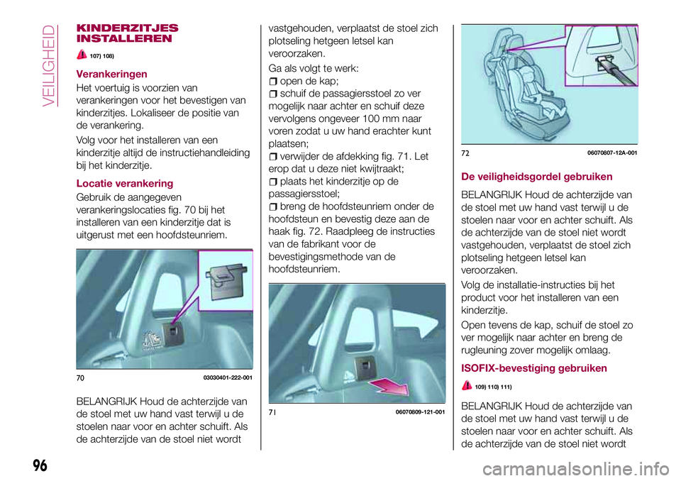 FIAT 124 SPIDER 2018 Instructieboek (in Dutch) KINDERZITJES
INSTALLEREN
107) 108)
Verankeringen
Het voertuig is voorzien van
verankeringen voor het bevestigen van
kinderzitjes. Lokaliseer de positie van
de verankering.
Volg voor het installeren va FIAT 124 SPIDER 2018 Instructieboek (in Dutch) KINDERZITJES
INSTALLEREN
107) 108)
Verankeringen
Het voertuig is voorzien van
verankeringen voor het bevestigen van
kinderzitjes. Lokaliseer de positie van
de verankering.
Volg voor het installeren va
