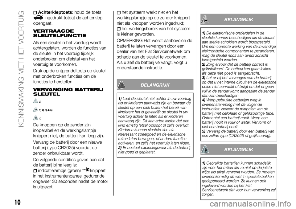 FIAT 124 SPIDER 2021 Instructieboek (in Dutch) Achterkleptoets: houd de toets
ingedrukt totdat de achterklep
opengaat.
VERTRAAGDE
SLEUTELFUNCTIE
Als een sleutel in het voertuig wordt
achtergelaten, worden de functies van
de sleutel in het voertuig FIAT 124 SPIDER 2021 Instructieboek (in Dutch) Achterkleptoets: houd de toets
ingedrukt totdat de achterklep
opengaat.
VERTRAAGDE
SLEUTELFUNCTIE
Als een sleutel in het voertuig wordt
achtergelaten, worden de functies van
de sleutel in het voertuig