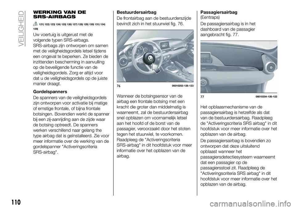 FIAT 124 SPIDER 2020 Instructieboek (in Dutch) WERKING VAN DE
SRS-AIRBAGS
121) 122) 123) 124) 125) 126) 127) 128) 129) 130) 131) 134)
139)
Uw voertuig is uitgerust met de
volgende typen SRS-airbags.
SRS-airbags zijn ontworpen om samen
met de veili FIAT 124 SPIDER 2020 Instructieboek (in Dutch) WERKING VAN DE
SRS-AIRBAGS
121) 122) 123) 124) 125) 126) 127) 128) 129) 130) 131) 134)
139)
Uw voertuig is uitgerust met de
volgende typen SRS-airbags.
SRS-airbags zijn ontworpen om samen
met de veili