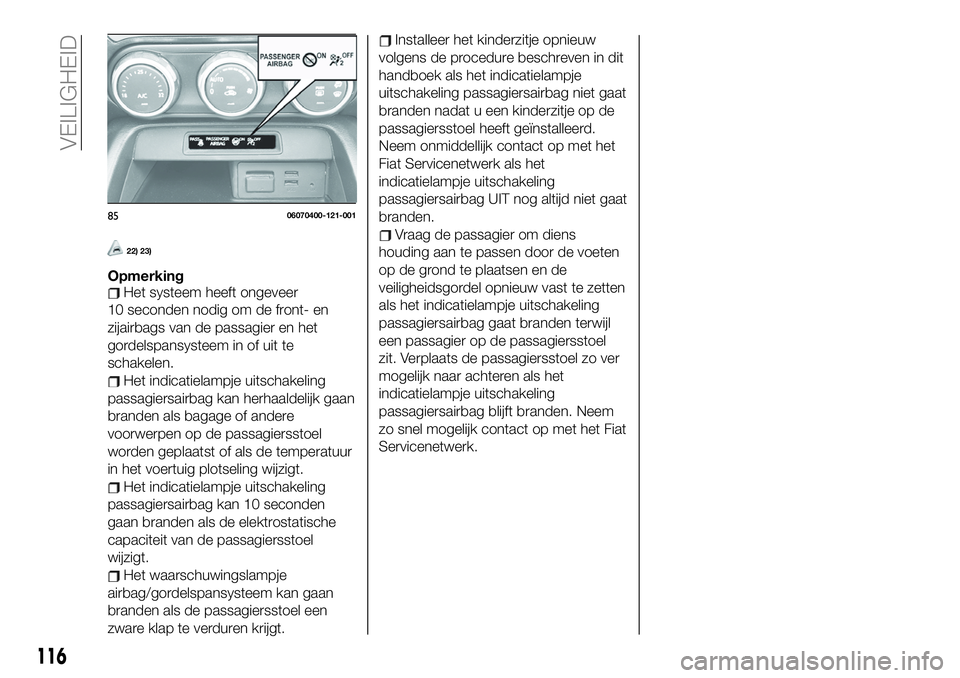 FIAT 124 SPIDER 2021 Instructieboek (in Dutch) 22) 23)
OpmerkingHet systeem heeft ongeveer
10 seconden nodig om de front- en
zijairbags van de passagier en het
gordelspansysteem in of uit te
schakelen.
Het indicatielampje uitschakeling
passagiersa FIAT 124 SPIDER 2021 Instructieboek (in Dutch) 22) 23)
OpmerkingHet systeem heeft ongeveer
10 seconden nodig om de front- en
zijairbags van de passagier en het
gordelspansysteem in of uit te
schakelen.
Het indicatielampje uitschakeling
passagiersa