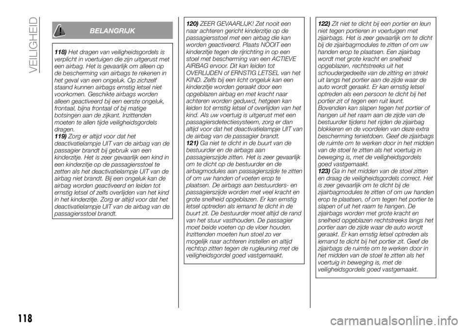 FIAT 124 SPIDER 2021 Instructieboek (in Dutch) BELANGRIJK
118)Het dragen van veiligheidsgordels is
verplicht in voertuigen die zijn uitgerust met
een airbag. Het is gevaarlijk om alleen op
de bescherming van airbags te rekenen in
het geval van een FIAT 124 SPIDER 2021 Instructieboek (in Dutch) BELANGRIJK
118)Het dragen van veiligheidsgordels is
verplicht in voertuigen die zijn uitgerust met
een airbag. Het is gevaarlijk om alleen op
de bescherming van airbags te rekenen in
het geval van een