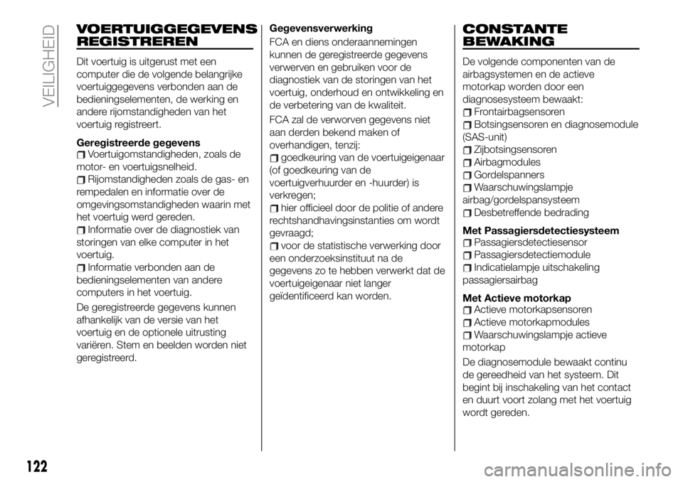 FIAT 124 SPIDER 2021 Instructieboek (in Dutch) VOERTUIGGEGEVENS
REGISTREREN
Dit voertuig is uitgerust met een
computer die de volgende belangrijke
voertuiggegevens verbonden aan de
bedieningselementen, de werking en
andere rijomstandigheden van he FIAT 124 SPIDER 2021 Instructieboek (in Dutch) VOERTUIGGEGEVENS
REGISTREREN
Dit voertuig is uitgerust met een
computer die de volgende belangrijke
voertuiggegevens verbonden aan de
bedieningselementen, de werking en
andere rijomstandigheden van he