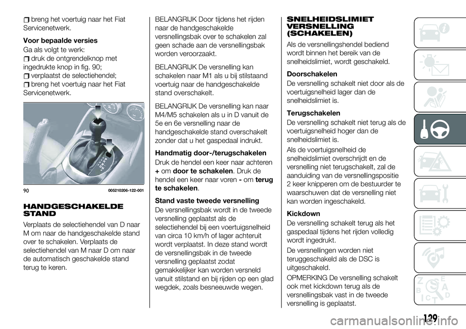 FIAT 124 SPIDER 2021 Instructieboek (in Dutch) breng het voertuig naar het Fiat
Servicenetwerk.
Voor bepaalde versies
Ga als volgt te werk:
druk de ontgrendelknop met
ingedrukte knop in fig. 90;
verplaatst de selectiehendel;
breng het voertuig naa FIAT 124 SPIDER 2021 Instructieboek (in Dutch) breng het voertuig naar het Fiat
Servicenetwerk.
Voor bepaalde versies
Ga als volgt te werk:
druk de ontgrendelknop met
ingedrukte knop in fig. 90;
verplaatst de selectiehendel;
breng het voertuig naa
