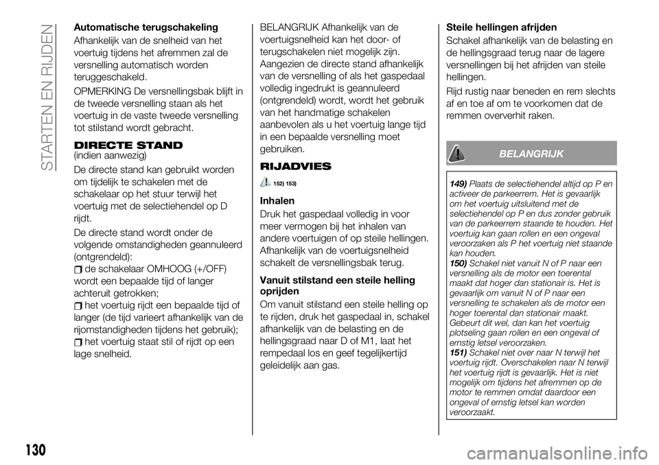 FIAT 124 SPIDER 2021 Instructieboek (in Dutch) Automatische terugschakeling
Afhankelijk van de snelheid van het
voertuig tijdens het afremmen zal de
versnelling automatisch worden
teruggeschakeld.
OPMERKING De versnellingsbak blijft in
de tweede v FIAT 124 SPIDER 2021 Instructieboek (in Dutch) Automatische terugschakeling
Afhankelijk van de snelheid van het
voertuig tijdens het afremmen zal de
versnelling automatisch worden
teruggeschakeld.
OPMERKING De versnellingsbak blijft in
de tweede v